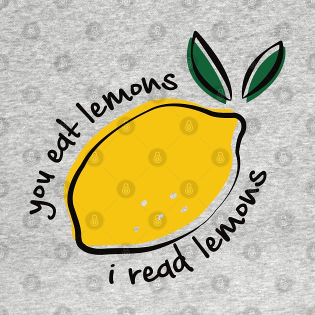 You eat lemons I read lemons for fanfiction lovers by Selma22Designs